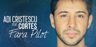 Piesa noua de la Adi Cristescu feat Cortes Fara Pilot